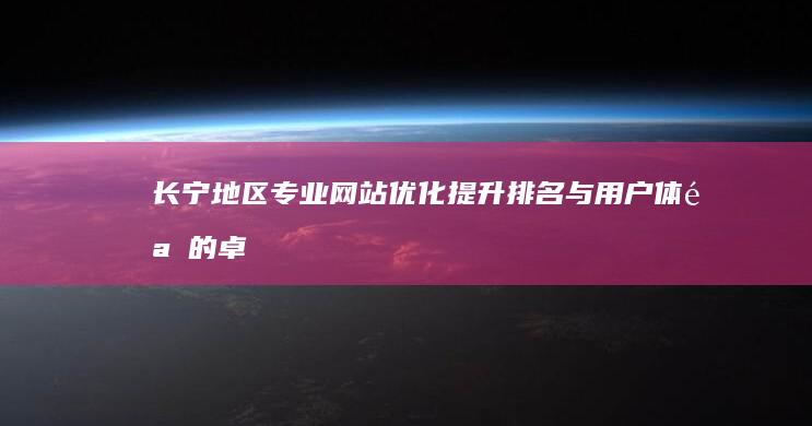 长宁地区专业网站优化：提升排名与用户体验的卓越服务